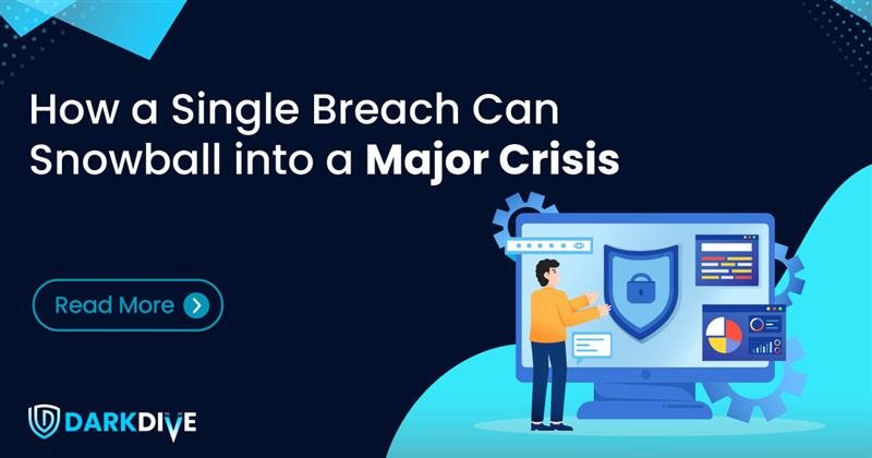 Dark-Dive_Blog_How-a-Single-Breach-Can-Snowball-into-a-Major-Crisis